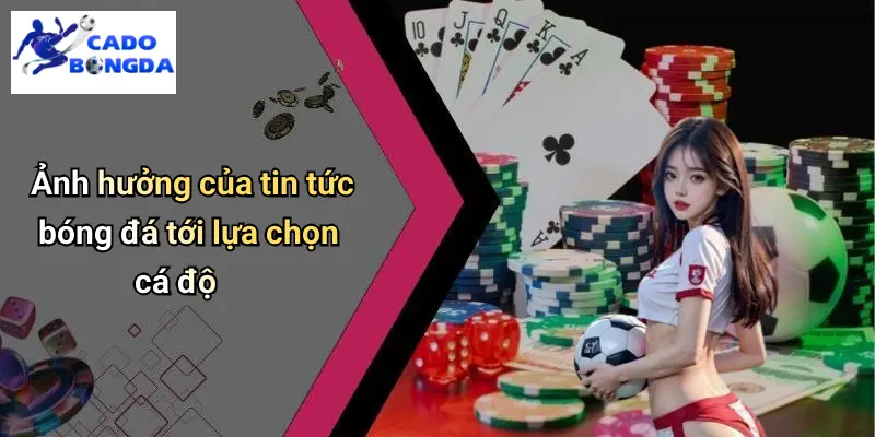 Ảnh hưởng của tin tức bóng đá tới lựa chọn cá độ
